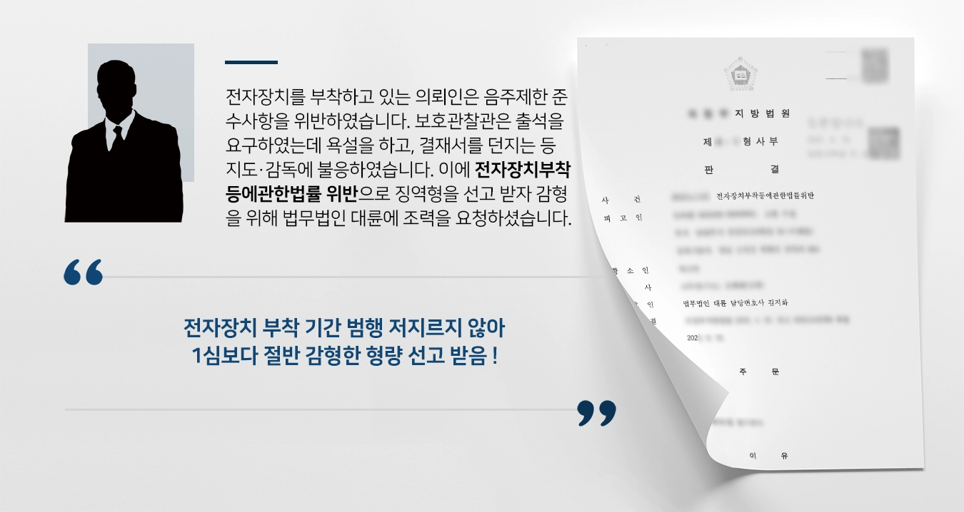 전자장치를 부착하고 있는 의뢰인은 음주제한 준수사항을 위반하였습니다. 보호관찰관은 출석을 요구하였는데 욕설을 하고, 결재서를 던지는 등 지도·감독에 불응하였습니다. 이에 전자장치부착등에관한법률 위반으로 징역형을 선고 받자 감형을 위해 법무법인 대륜 검사출신변호사에게 조력을 요청하셨습니다. 